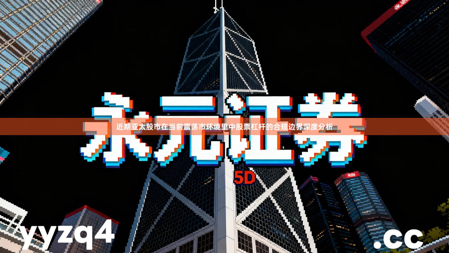 近期亚太股市在当前震荡市环境里中股票杠杆的合规边界深度分析