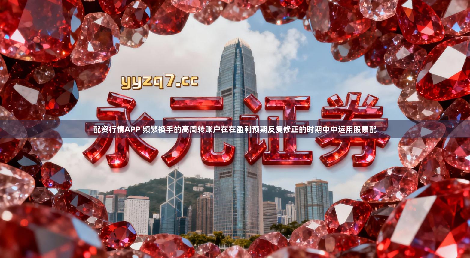 配资行情APP 频繁换手的高周转账户在在盈利预期反复修正的时期中中运用股票配