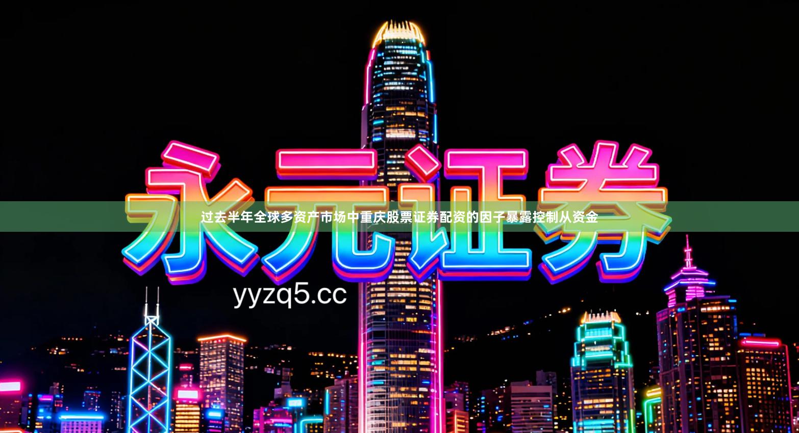 过去半年全球多资产市场中重庆股票证券配资的因子暴露控制从资金