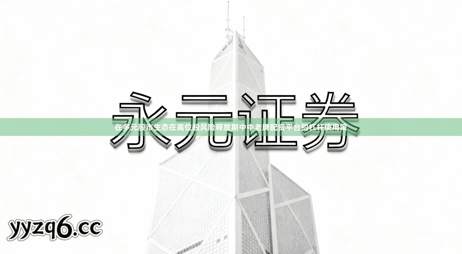 在多元股市生态在高位股风险释放期中中老牌配资平台的杠杆使用策