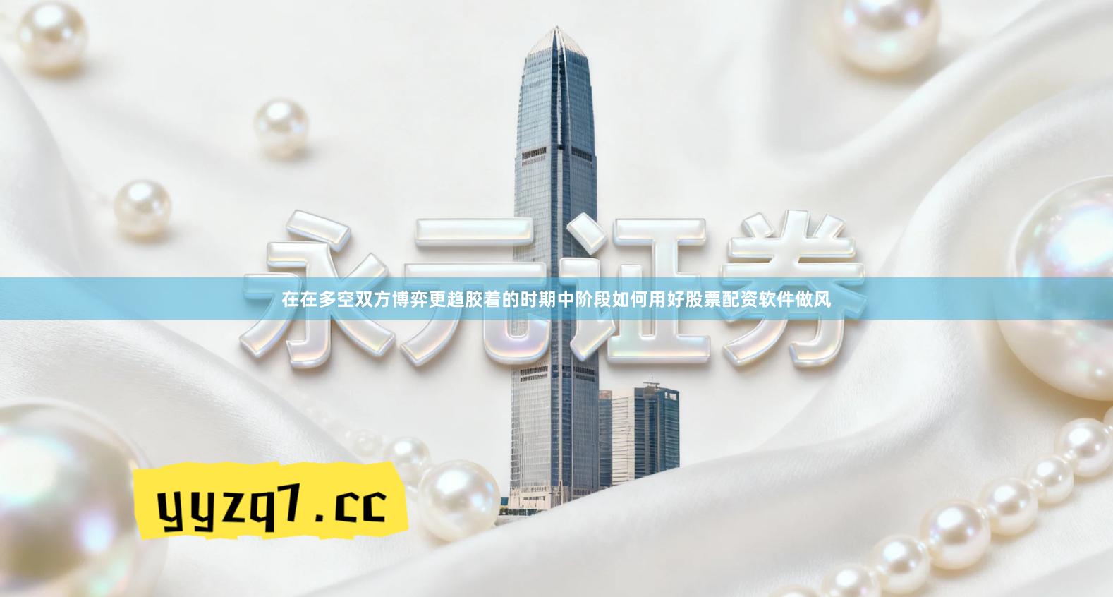 在在多空双方博弈更趋胶着的时期中阶段如何用好股票配资软件做风