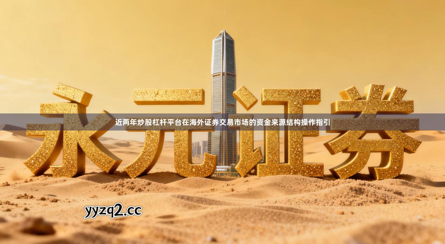 近两年炒股杠杆平台在海外证券交易市场的资金来源结构操作指引