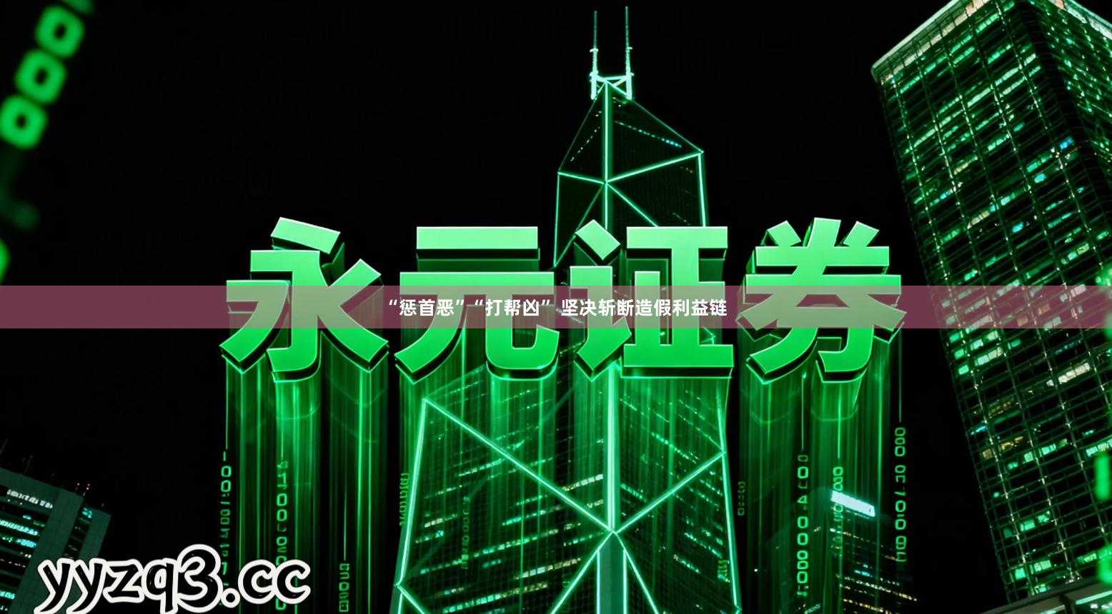 “惩首恶”“打帮凶” 坚决斩断造假利益链